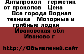 Антипрокол - герметик от проколов › Цена ­ 990 - Все города Водная техника » Моторные и грибные лодки   . Ивановская обл.,Иваново г.